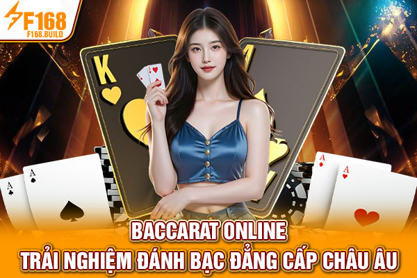 Baccarat Online - Trải Nghiệm Đánh Bạc Đẳng Cấp Châu Âu