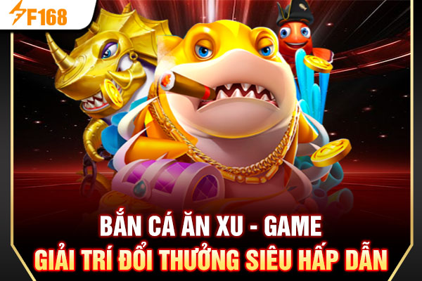 Bắn Cá Ăn Xu - Giải Trí Đổi Thưởng Siêu Hấp Dẫn