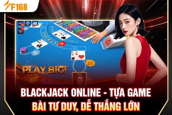 Blackjack Online - Game Bài Tư Duy, Dễ Thắng Lớn