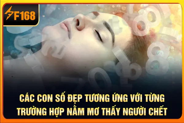 Các con số đẹp tương ứng với từng trường hợp nằm mơ thấy người chết