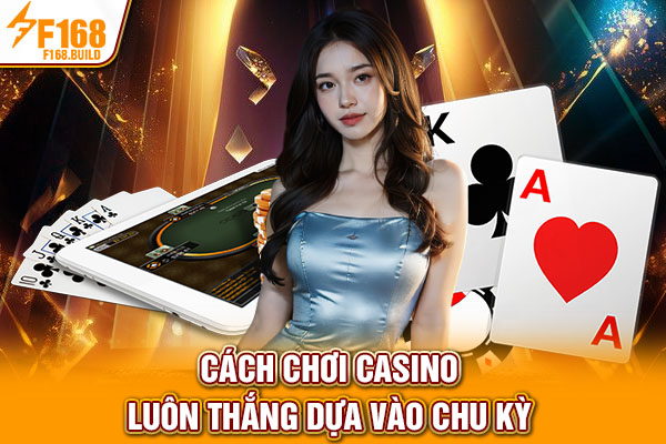Cách chơi Casino luôn thắng dựa vào chu kỳ 