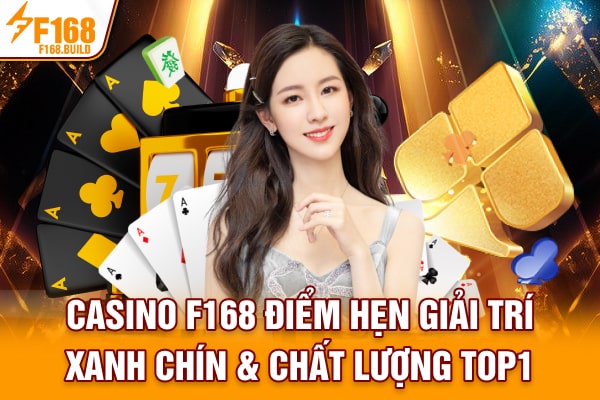Casino F168 | Điểm Hẹn Giải Trí Xanh Chín & Chất Lượng #1