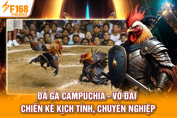 Đá Gà Campuchia - Võ Đài Chiến Kê Kịch Tính, Chuyên Nghiệp