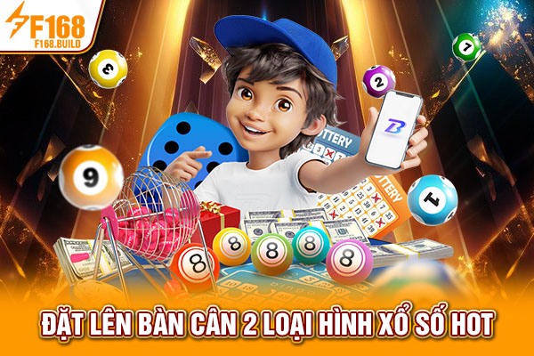 Đặt lên bàn cân 2 loại hình xổ số hot