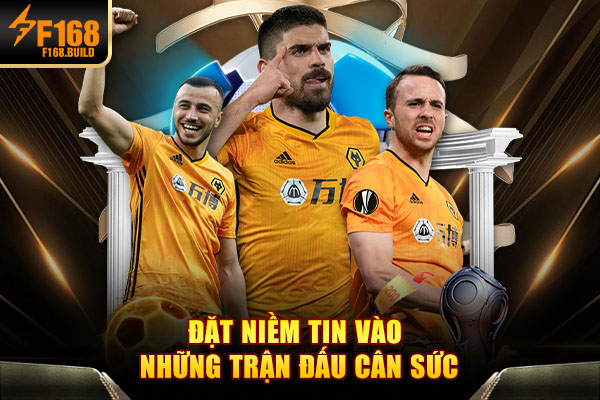 Đặt niềm tin vào những trận đấu cân sức Đặt niềm tin vào những trận đấu cân sức