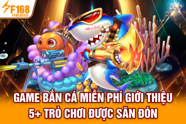 Game Bắn Cá Miễn Phí | Giới Thiệu 5+ Trò Chơi Được Săn Đón