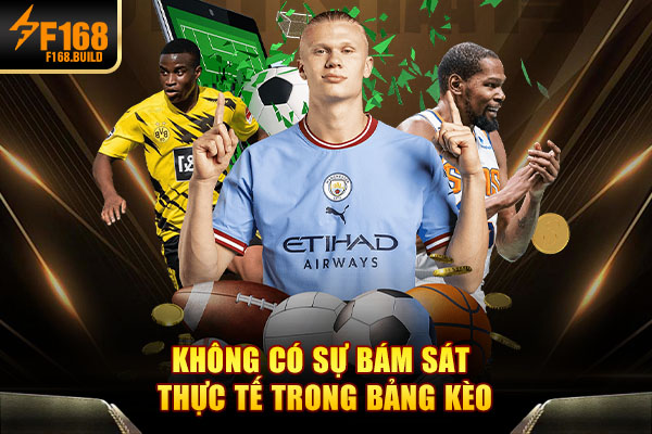 Không có sự bám sát thực tế trong bảng kèo Không có sự bám sát thực tế trong bảng kèo