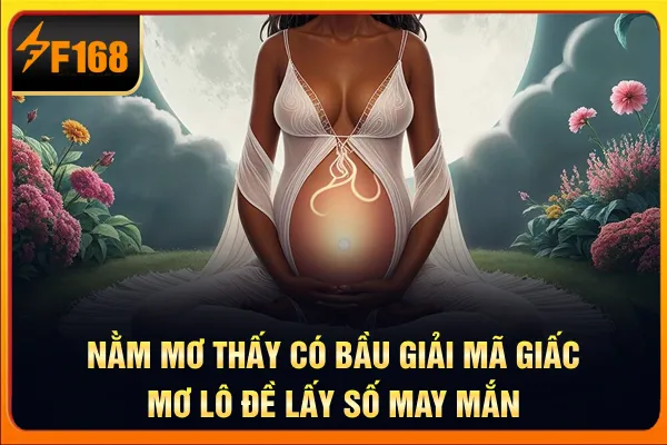 Nằm Mơ Thấy Có Bầu - Giải Mã Giấc Mơ Lô Đề Lấy Số May Mắn