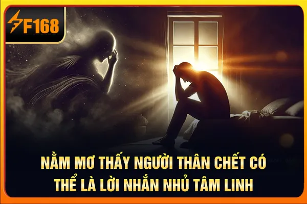 Nằm mơ thấy người thân chết có thể là lời nhắn nhủ tâm linh