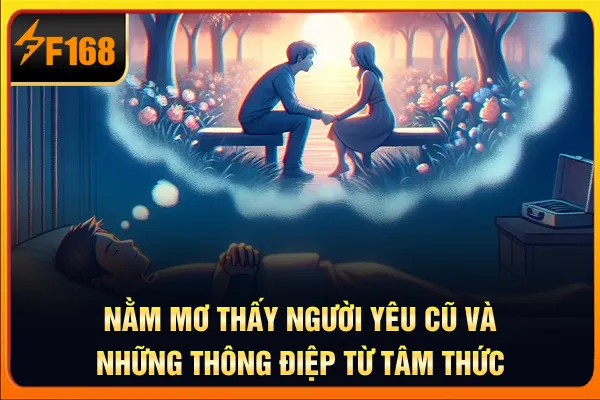 Nằm Mơ Thấy Người Yêu Cũ Và Những Thông Điệp Từ Tâm Thức