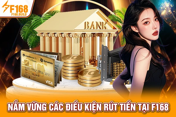 Nắm vững các điều kiện rút tiền tại F168