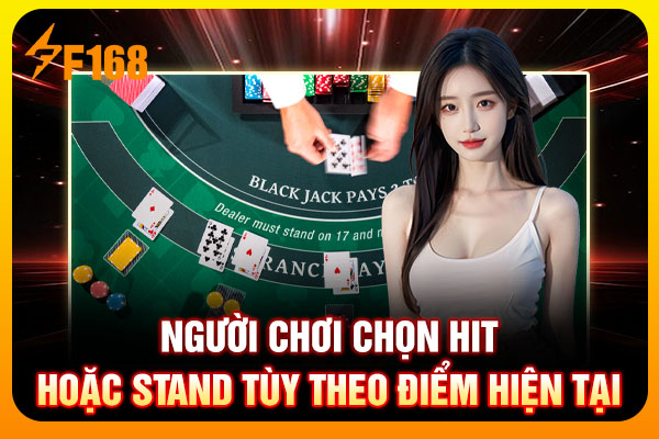 Người chơi chọn Hit hoặc Stand tùy theo điểm hiện tại Người chơi chọn Hit hoặc Stand tùy theo điểm hiện tại
