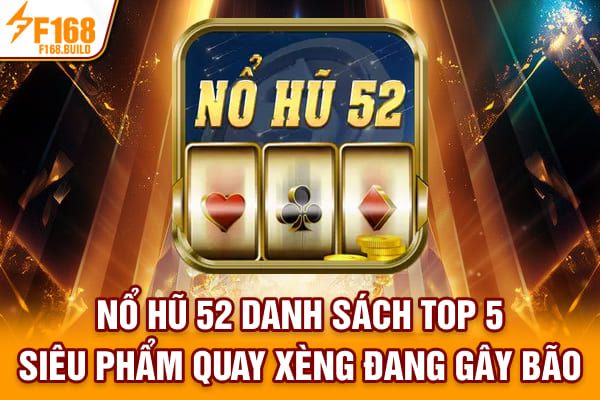 Nổ Hũ 52 | Danh Sách Top 5 Siêu Phẩm Quay Xèng Đang Gây Bão