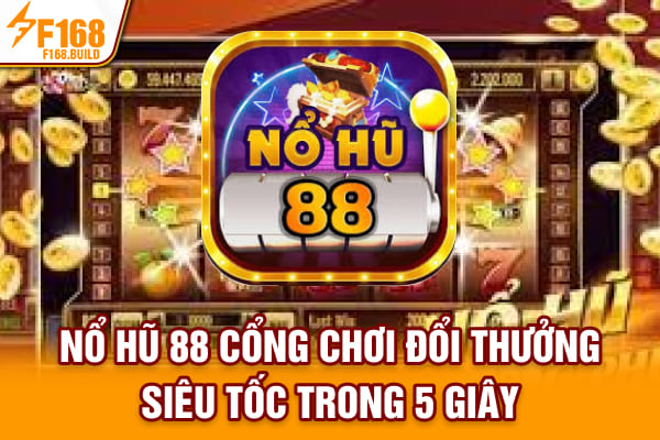 Nổ Hũ 88 - Cổng Chơi Đổi Thưởng Siêu Tốc Trong 5 Giây