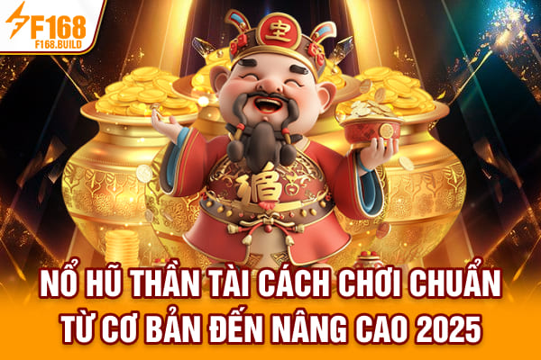 Nổ Hũ Thần Tài | Cách Chơi Chuẩn Từ Cơ Bản Đến Nâng Cao 2025
