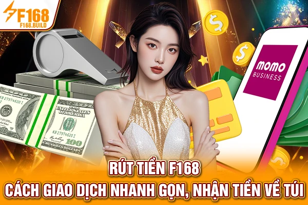Rút tiền F168 - Cách Giao Dịch Nhanh Gọn, Nhận Tiền Về Tài Khoản
