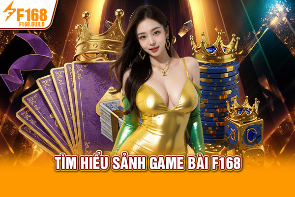 Tìm hiểu sảnh game bài F168 Tìm hiểu sảnh game bài F168