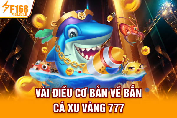 Vài điều cơ bản về bắn cá xu vàng 777