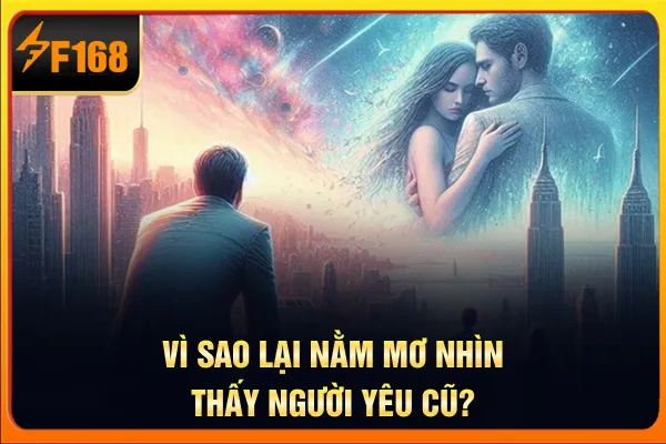 Vì sao lại nằm mơ nhìn thấy người yêu cũ?