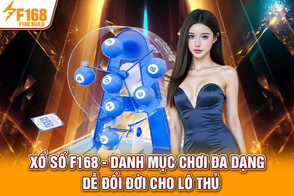 Xổ Số F168 | Danh Mục Chơi Đa Dạng - Dễ Đổi Đời Cho Lô Thủ